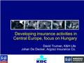 Developing insurance activities in Central Europe, focus on Hungary David Truman, K&H Life Johan De Decker, Argosz Insurance Co.