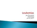 Jan Żeromski Pathology 2010/2011.  Malignant proliferation of white cells of the hematopoietic system with infestation of blood and usually bone marrow.