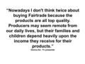 “Nowadays I don't think twice about buying Fairtrade because the products are all top quality. Producers may seem remote from our daily lives, but their.