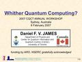 DEPARTMENT OF PHYSICS UNIVERSITY OF TORONTO, 60 ST. GEORGE STREET, TORONTO, ONTARIO, CANADA M5S 1A7 1/22 Whither Quantum Computing? 2007 CQCT ANNUAL WORKSHOP.