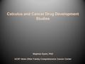 Calculus and Cancer Drug Development Studies Stephan Gysin, PhD UCSF Helen Diller Family Comprehensive Cancer Center.