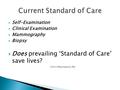  Self-Examination  Clinical Examination  Mammography  Biopsy  Does prevailing ‘Standard of Care’ save lives? ©2012 Philip Hoekstra, PhD.