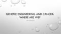 GENETIC ENGINEERING AND CANCER: WHERE ARE WE? RIKI SHENKAR.