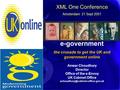 XML One Conference Amsterdam 21 Sept 2001 e-government the crusade to get the UK and government online Anwar Choudhury Director Office of the e-Envoy UK.