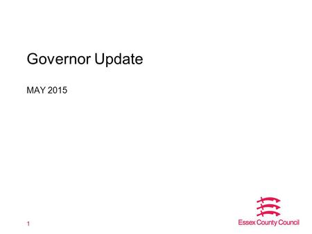 Governor Update MAY 2015 1. Excellence in Essex Evaluating the effectiveness of Essex Primary Schools RAG rating Providing challenge, support and intervention.