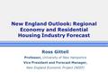 New England Outlook: Regional Economy and Residential Housing Industry Forecast Ross Gittell Professor, University of New Hampshire Vice President and.