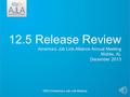 ©2013 America’s Job Link Alliance 12.5 Release Review America’s Job Link Alliance Annual Meeting Mobile, AL December 2013.