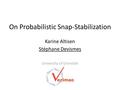 On Probabilistic Snap-Stabilization Karine Altisen Stéphane Devismes University of Grenoble.