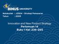 Innovation and New Product Strategy Pertemuan 14 Buku 1 Hal: 236-265 Matakuliah: J0504 - Strategi Pemasaran Tahun: 2009.