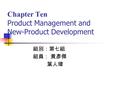 Chapter Ten Product Management and New-Product Development 組別：第七組 組員： 黃彥傑 葉人瑋.