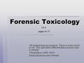 Forensic Toxicology “All substances are poisons. There is none which is not. The right dose differentiates a poison and a remedy” -Paracelsus (1495-1541)