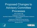 Proposed Changes to Advisory Committee Processes Sara Copeland, MD Designated Federal Official Secretary’s Advisory Committee on Heritable Disorders in.