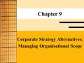 Chapter 9 Corporate Strategy Alternatives: Managing Organisational Scope.