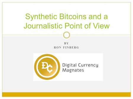 BY RON FINBERG Synthetic Bitcoins and a Journalistic Point of View.