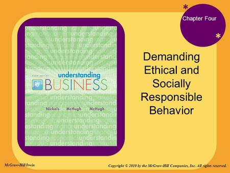 * * Chapter Four Demanding Ethical and Socially Responsible Behavior Copyright © 2010 by the McGraw-Hill Companies, Inc. All rights reserved. McGraw-Hill/Irwin.