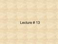 Lecture # 13. Bankers who hire money hungry geniuses should not always express surprise and amazement when some of them turn around with brilliant, creative,