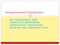 DR. MOHAMMED ARIF ASSOCIATE PROFESSOR CONSULTANT VIROLOGIST HEAD OF THE VIROLOGY UNIT Viral gastroenteritis ( Viral diarrhea ).