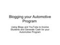 Blogging your Automotive Program Using Blogs and YouTube to Involve Students and Generate Cash for your Automotive Program.