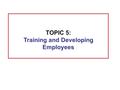 1. Describe the basic training process. 2. Describe and illustrate how you would go about identifying training requirements. 3. Explain how to use five.