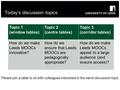 Today’s discussion topics Topic 1 (window tables) Topic 2 (centre tables) Topic 3 (corridor tables) How do we make Leeds MOOCs innovative? How do we ensure.