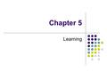 Chapter 5 Learning. Learning Processes Classical conditioning Behaviorism Operant conditioning.