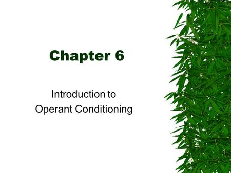 Chapter 6 Introduction to Operant Conditioning.  What is it?  How does it differ from Classical Conditioning?  Major concepts –Operant Behaviors –