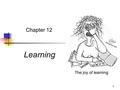 1 Chapter 12 Learning. 2 Three Types of Behavior Reflexes involuntary responses to stimuli. Instincts stereotyped responses triggered by environmental.