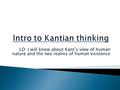 LO: I will know about Kant’s view of human nature and the two realms of human existence.