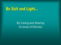 By Caring and Sharing (A study of Dorcas). Dorcas was FULL of good works and charitable deeds (9:36) Do you occasionally do a good work, or are you FULL.