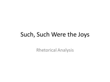 Such, Such Were the Joys Rhetorical Analysis. 1. What is the topic & argument of the section? Topic: bed wetting Argument: The example of his being held.