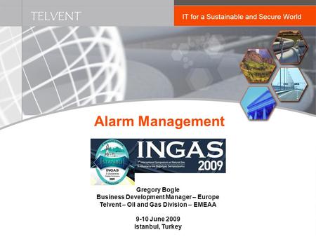 TELVENT IT for a Sustainable and Secure World Alarm Management Gregory Bogle Business Development Manager – Europe Telvent – Oil and Gas Division – EMEAA.