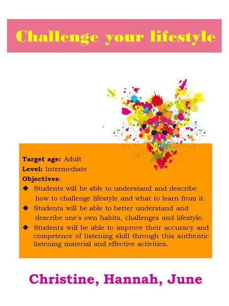 Challenge your lifestyle Target age: Adult Level: Intermediate Objectives :  Students will be able to understand and describe how to challenge lifestyle.