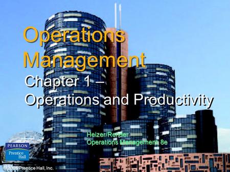 © 2006 Prentice Hall, Inc.1 – 1 Operations Management Chapter 1 – Operations and Productivity Chapter 1 – Operations and Productivity © 2006 Prentice Hall,