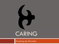 CARING Drumming Up Character Caring  Kind  Considerate  Compassionate  Generous  Friendly  Thoughtful  Sharing  Empathetic  Mean  Inconsiderate.