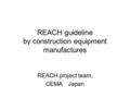 REACH guideline by construction equipment manufactures REACH project team, CEMA Japan.