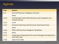 Agenda TimeSession 9:15Microsoft Business Intelligence Overview Break 10:40Creating High Impact Data Warehouse with Integration and Analysis Services 11:55Lunch.