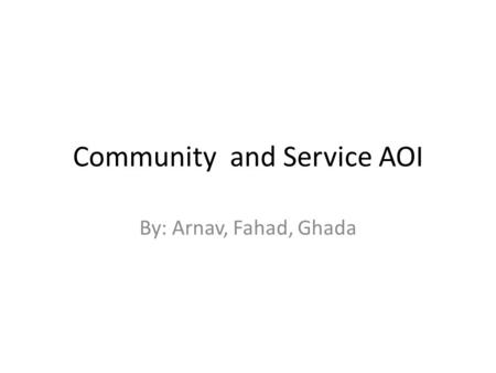 Community and Service AOI By: Arnav, Fahad, Ghada.