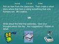 Journal3-31-06Friday Pick an item from the classroom. Then create a short story where that item is doing something that only humans can. Be creative. OR.