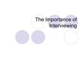 The Importance of Interviewing. Key Concepts Why the interview is the fundamental form of gathering information in journalism. How to prepare in advance.