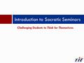 Challenging Students to Think for Themselves Introduction to Socratic Seminars.