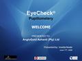 June 2009 EyeCheck ® Pupillometery WELCOME PRESENTED TO: AngloGold Ashanti (Pty) Ltd Presented by: Imelda Neate June 17 th, 2009.