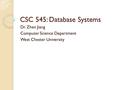 CSC 545: Database Systems Dr. Zhen Jiang Computer Science Department West Chester University.