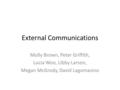 External Communications Molly Brown, Peter Griffith, Lucia Woo, Libby Larson, Megan McGrody, David Lagomasino.