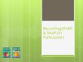 Recruiting EFNEP & SNAP-Ed Participants. Basic recruitment strategies  Communication  Creating need-satisfying conversations  Listening skills  Active.