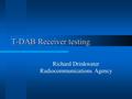 T-DAB Receiver testing Richard Drinkwater Radiocommunications Agency.