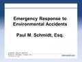 Emergency Response to Environmental Accidents Paul M. Schmidt, Esq. www.zarwin.com.