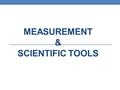 MEASUREMENT & SCIENTIFIC TOOLS The International System Of Units The International System of Units (SI Units)- the internationally accepted system for.