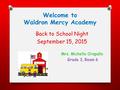 Welcome to Waldron Mercy Academy Back to School Night September 15, 2015 Mrs. Michelle Orapallo Grade 3, Room 6.