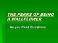 THE PERKS OF BEING A WALLFLOWER As you Read Questions.