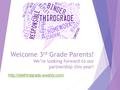 Welcome 3 rd Grade Parents! We’re looking forward to our partnership this year!